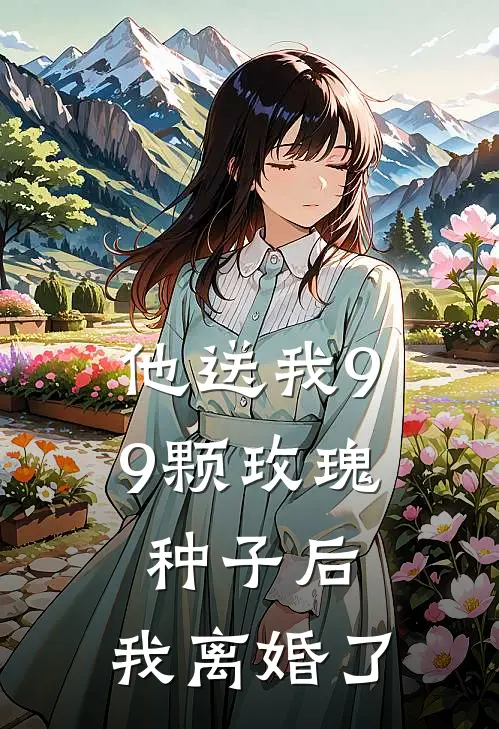 他送我99颗玫瑰种子后，我离婚了