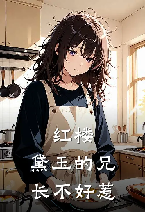 红楼：黛玉的兄长不好惹贾敏黛玉热门完结小说_最新章节列表红楼：黛玉的兄长不好惹(贾敏黛玉)