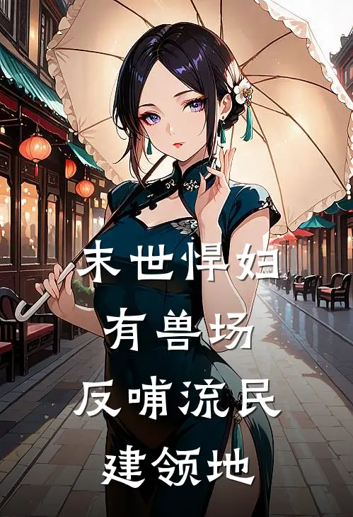 末世悍妇有兽场，反哺流民建领地(顾青玉瑞儿)完整版免费小说_完结版小说推荐末世悍妇有兽场，反哺流民建领地(顾青玉瑞儿)