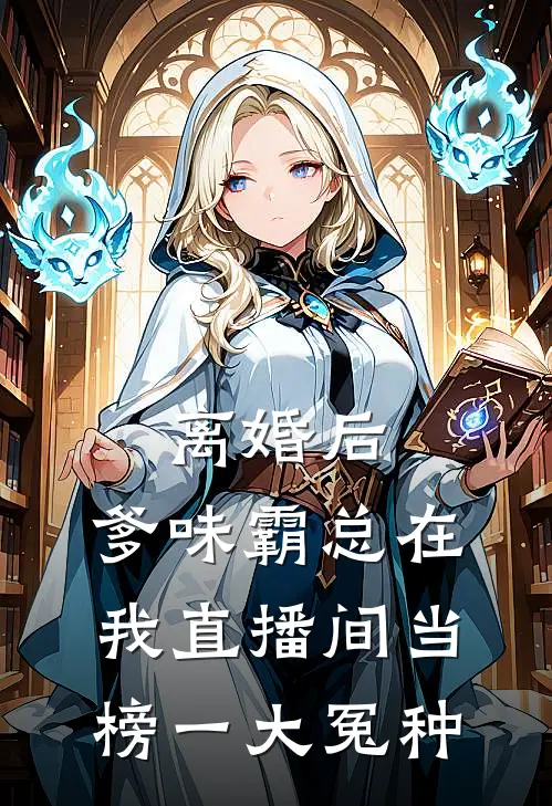 离婚后，爹味霸总在我直播间当榜一大冤种