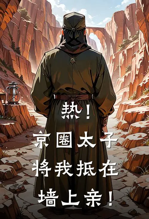 热！京圈太子将我抵在墙上亲！