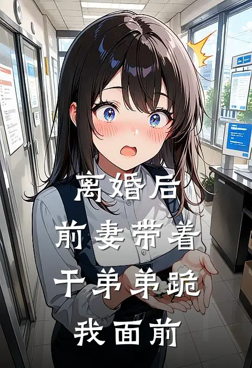 离婚后，前妻带着干弟弟跪我面前