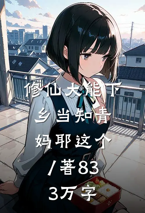 修仙大能下乡当知青 妈耶这个 / 著 83.3 万字