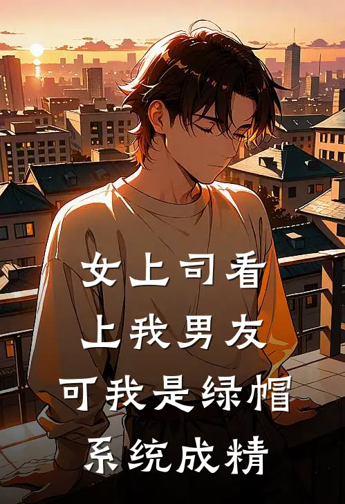 女上司看上我男友，可我是绿帽系统成精